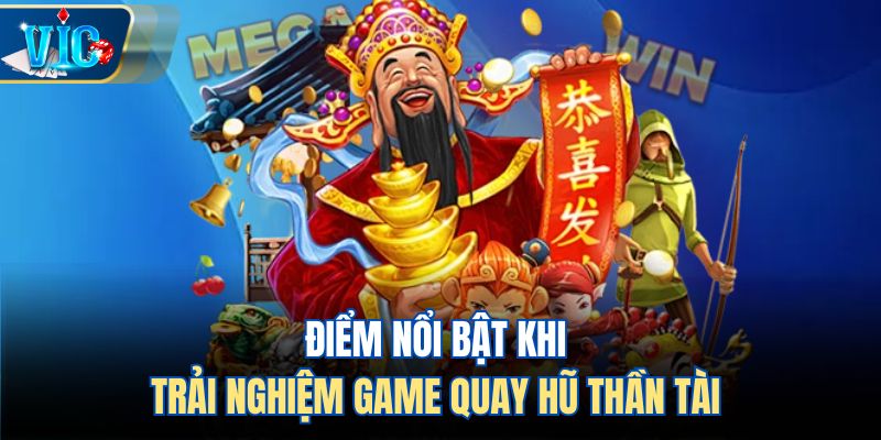 Điểm nổi bật khi trải nghiệm game quay hũ Thần Tài
